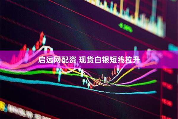 启远网配资 现货白银短线拉升